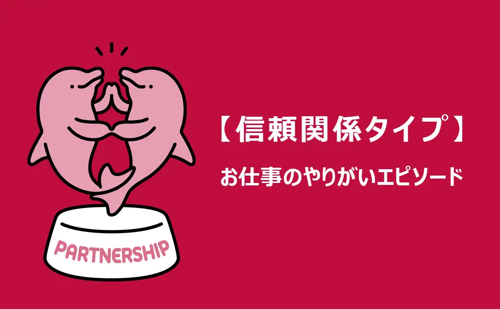 お仕事のやりがいタイプエピソード紹介 Vol.5「信頼関係タイプ」