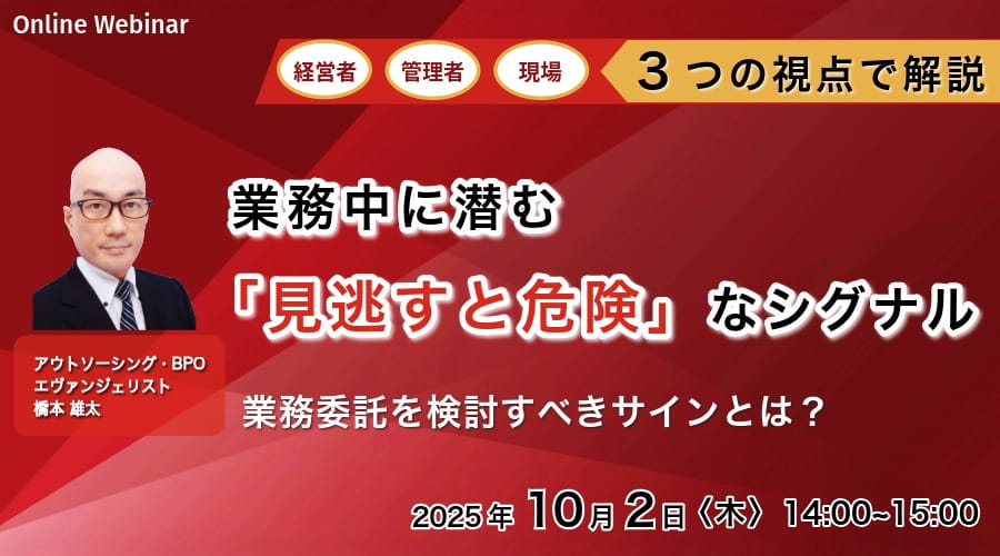 【業務委託を考えるべき】業務中に潜む「見逃すと危険」なシグナル ～経営者、管理者、現場担当者、3つの視点でそれぞれ解説～