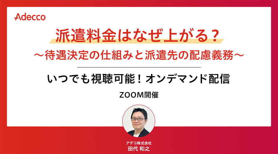 【オンデマンド配信】派遣料金はなぜ上がる？ ～待遇決定の仕組みと派遣先の配慮義務～