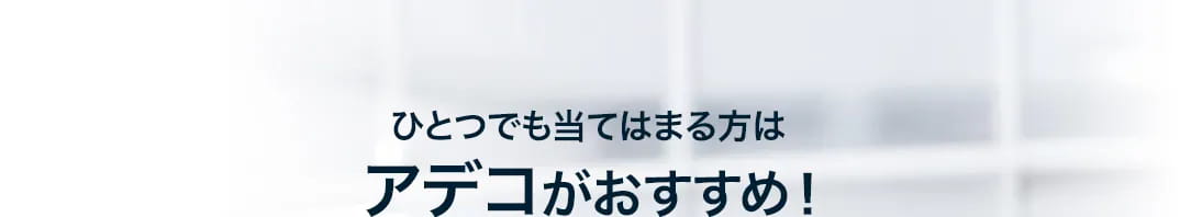 ひとつでも当てはまる方はアデコがおすすめ！