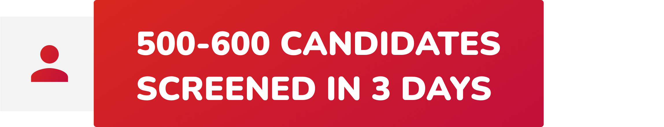 500-600 Candidates screened in 3 days